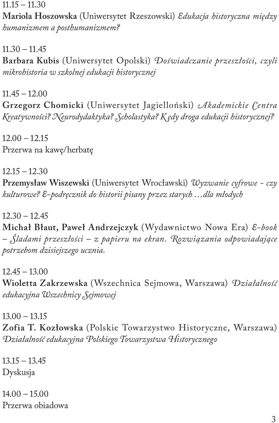 00 Grzegorz Chomicki (Uniwersytet Jagielloński) Akademickie Centra Kreatywności? Neurodydaktyka? Scholastyka? K ędy droga edukacji historycznej? 12.00 12.15 Przerwa na kawę/herbatę 12.15 12.