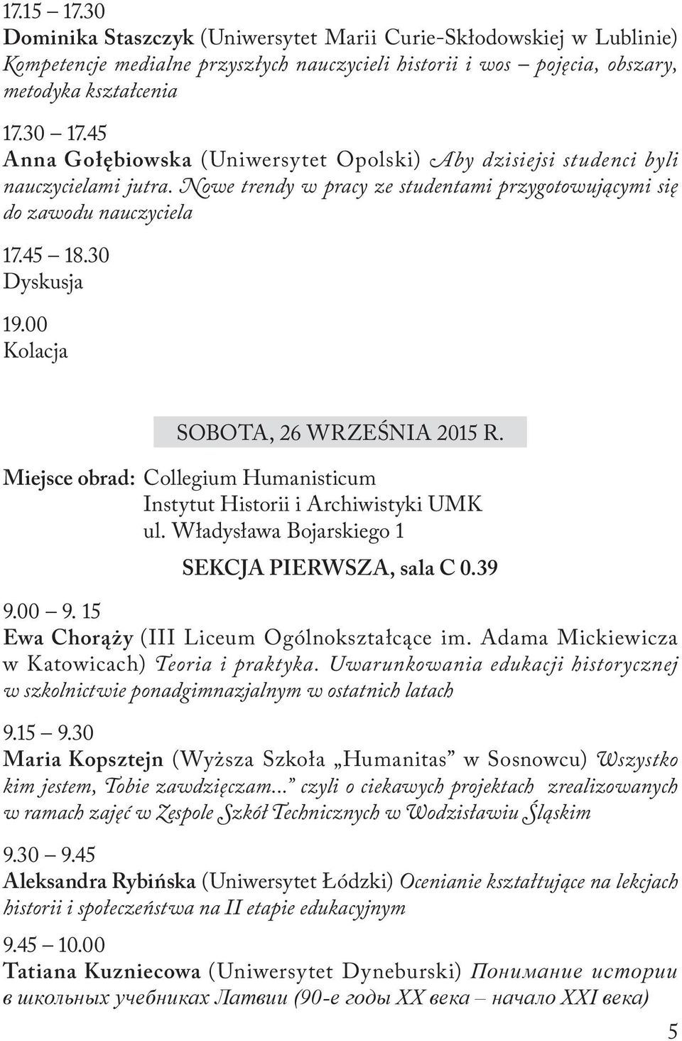 00 Kolacja SOBOTA, 26 WRZEŚNIA 2015 R. Miejsce obrad: Collegium Humanisticum Instytut Historii i Archiwistyki UMK ul. Władysława Bojarskiego 1 SEKCJA PIERWSZA, sala C 0.39 9.00 9.