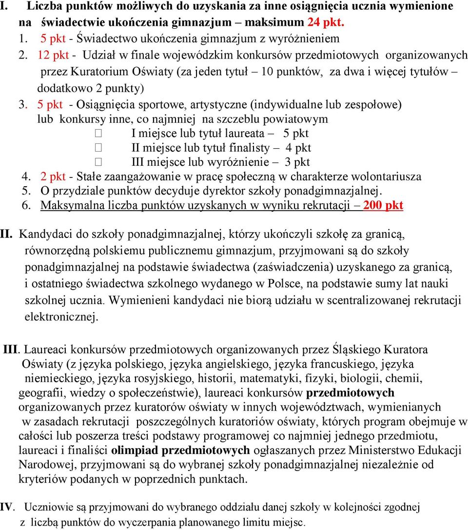 5 pkt - Osiągnięcia sportowe, artystyczne (indywidualne lub zespołowe) lub konkursy inne, co najmniej na szczeblu powiatowym I miejsce lub tytuł laureata 5 pkt II miejsce lub tytuł finalisty 4 pkt