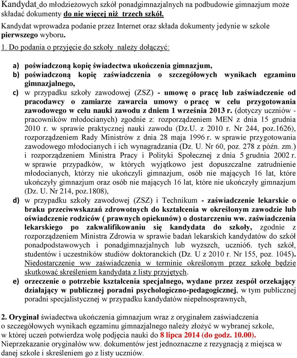 Do podania o przyjęcie do szkoły należy dołączyć: a) poświadczoną kopię świadectwa ukończenia gimnazjum, b) poświadczoną kopię zaświadczenia o szczegółowych wynikach egzaminu gimnazjalnego, c) w