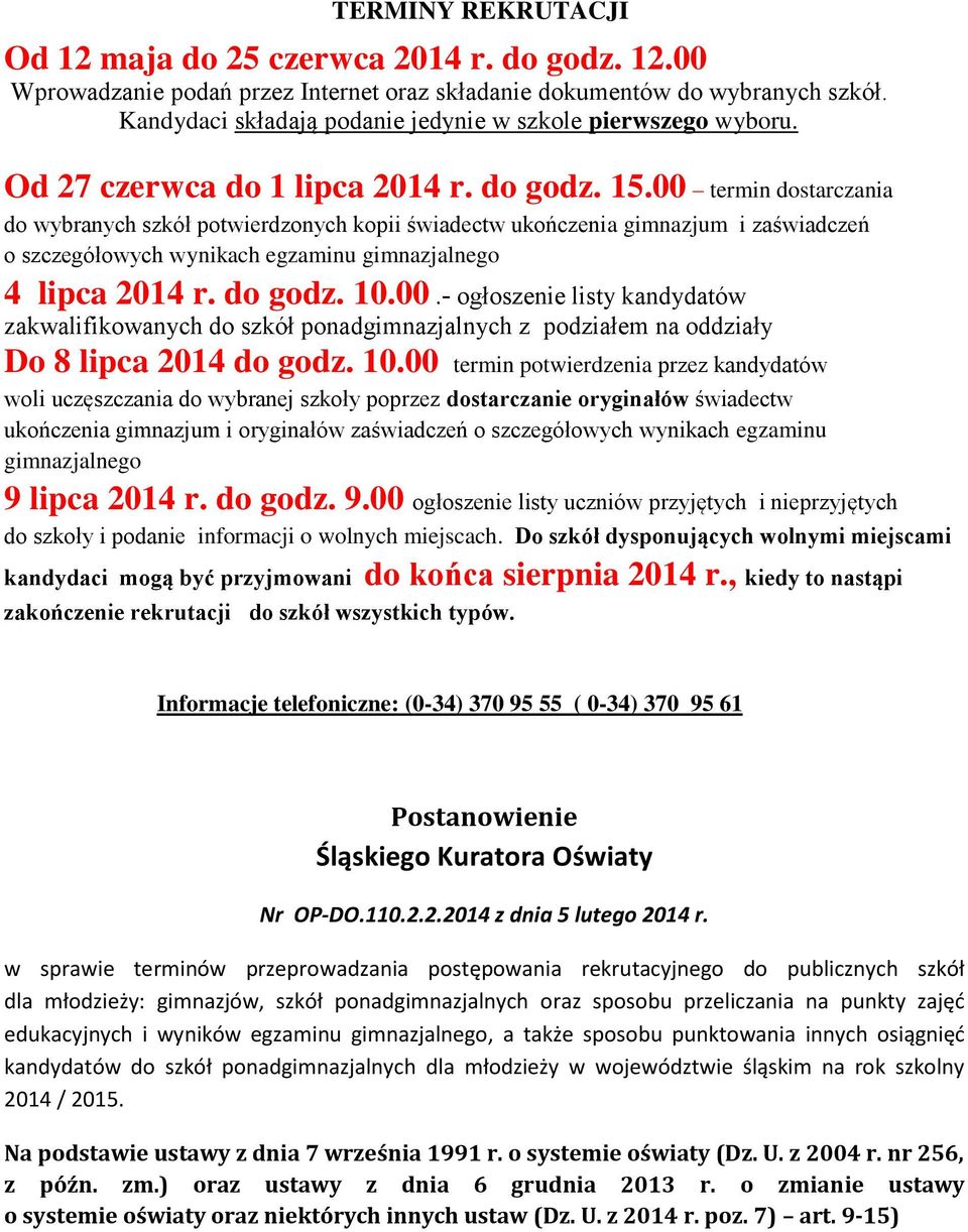 00 termin dostarczania do wybranych szkół potwierdzonych kopii świadectw ukończenia gimnazjum i zaświadczeń o szczegółowych wynikach egzaminu gimnazjalnego 4 lipca 2014 r. do godz. 10.00.- ogłoszenie listy kandydatów zakwalifikowanych do szkół ponadgimnazjalnych z podziałem na oddziały Do 8 lipca 2014 do godz.