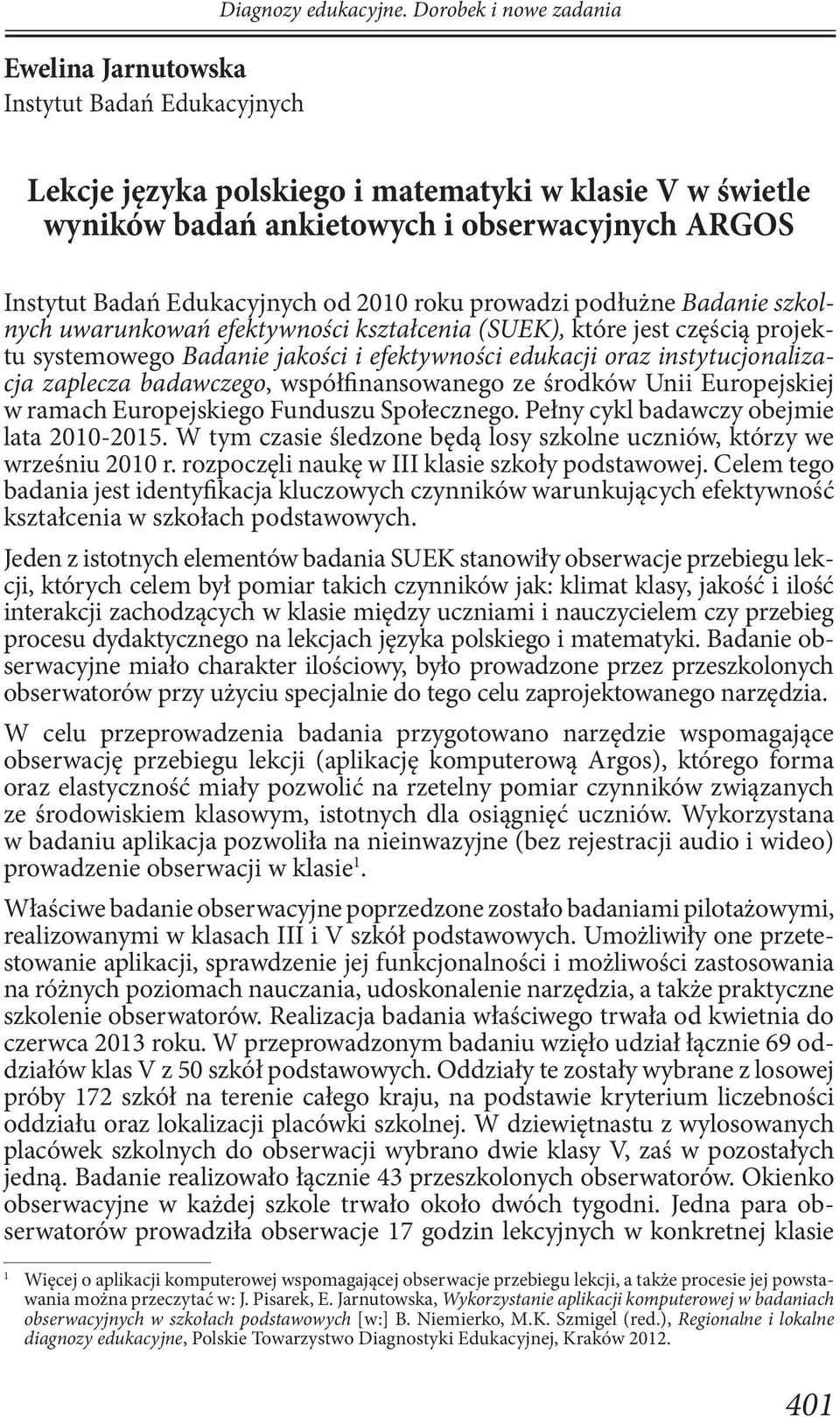 szkolnych uwarunkowań efektywności kształcenia (SUEK), które jest częścią projektu systemowego Badanie jakości i efektywności edukacji oraz instytucjonalizacja zaplecza badawczego, współfinansowanego