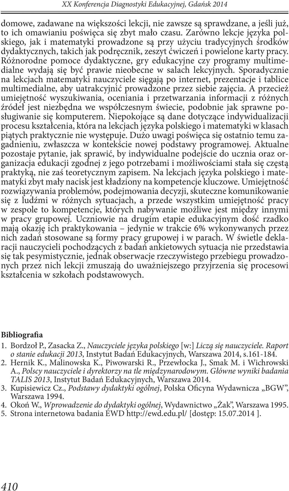 Różnorodne pomoce dydaktyczne, gry edukacyjne czy programy multimedialne wydają się być prawie nieobecne w salach lekcyjnych.