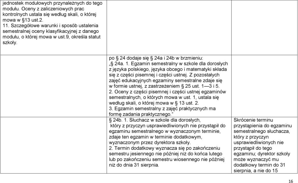 Egzamin semestralny w szkole dla dorosłych z języka polskiego, języka obcego i matematyki składa się z części pisemnej i części ustnej.