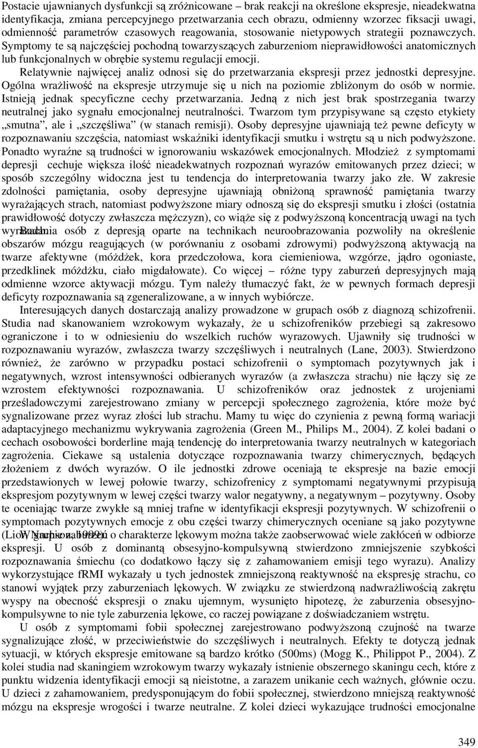 Symptomy te są najczęściej pochodną towarzyszących zaburzeniom nieprawidłowości anatomicznych lub funkcjonalnych w obrębie systemu regulacji emocji.