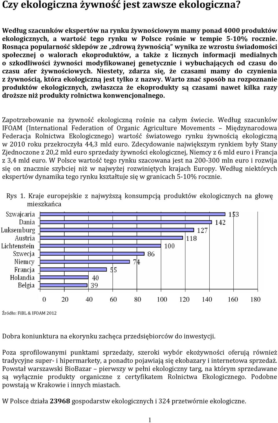 genetycznie i wybuchających od czasu do czasu afer żywnościowych. Niestety, zdarza się, że czasami mamy do czynienia z żywnością, która ekologiczną jest tylko z nazwy.