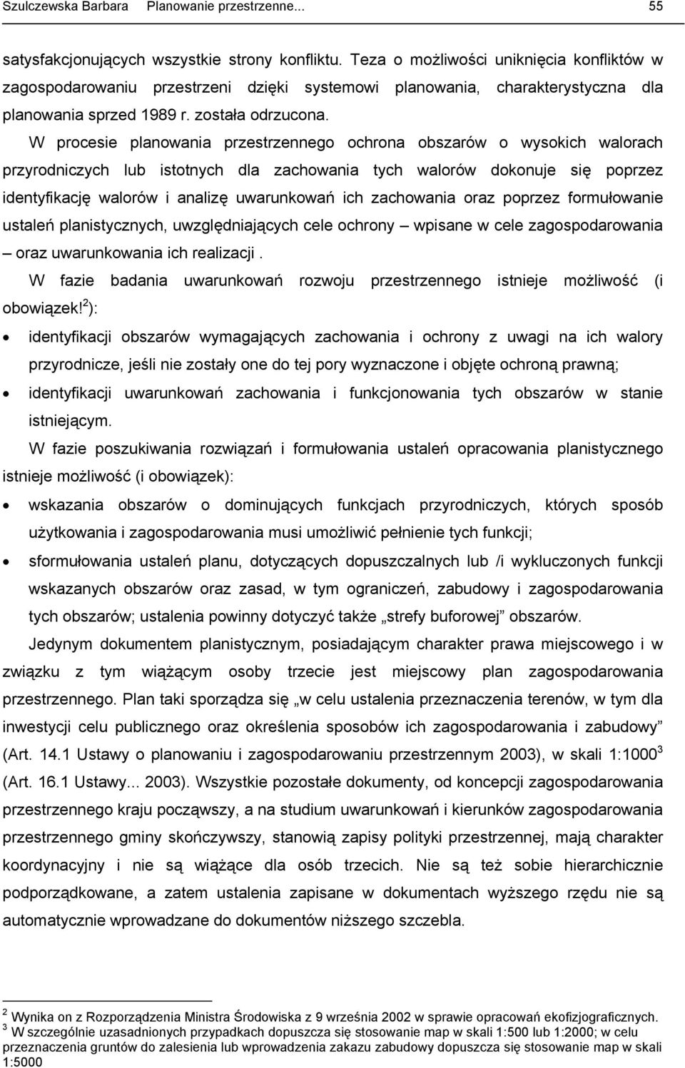 W procesie planowania przestrzennego ochrona obszarów o wysokich walorach przyrodniczych lub istotnych dla zachowania tych walorów dokonuje się poprzez identyfikację walorów i analizę uwarunkowań ich