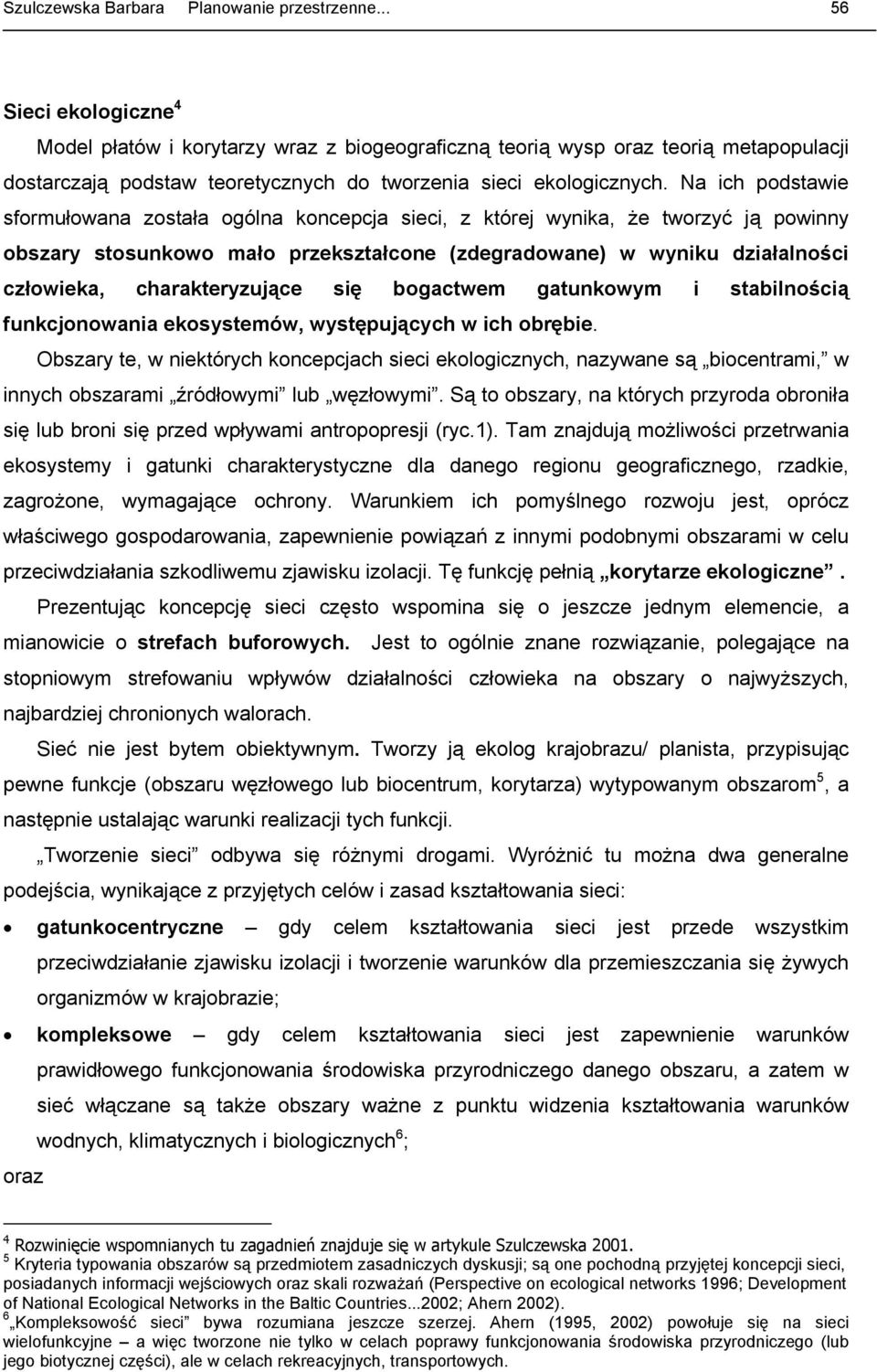 Na ich podstawie sformułowana została ogólna koncepcja sieci, z której wynika, że tworzyć ją powinny obszary stosunkowo mało przekształcone (zdegradowane) w wyniku działalności człowieka,
