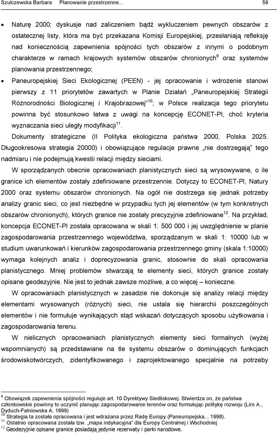 spójności tych obszarów z innymi o podobnym charakterze w ramach krajowych systemów obszarów chronionych 9 oraz systemów planowania przestrzennego; Paneuropejskiej Sieci Ekologicznej (PEEN) - jej