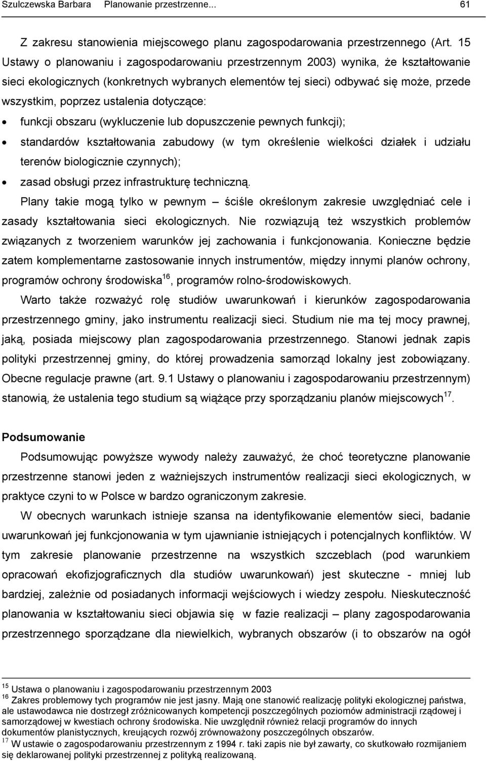 ustalenia dotyczące: funkcji obszaru (wykluczenie lub dopuszczenie pewnych funkcji); standardów kształtowania zabudowy (w tym określenie wielkości działek i udziału terenów biologicznie czynnych);