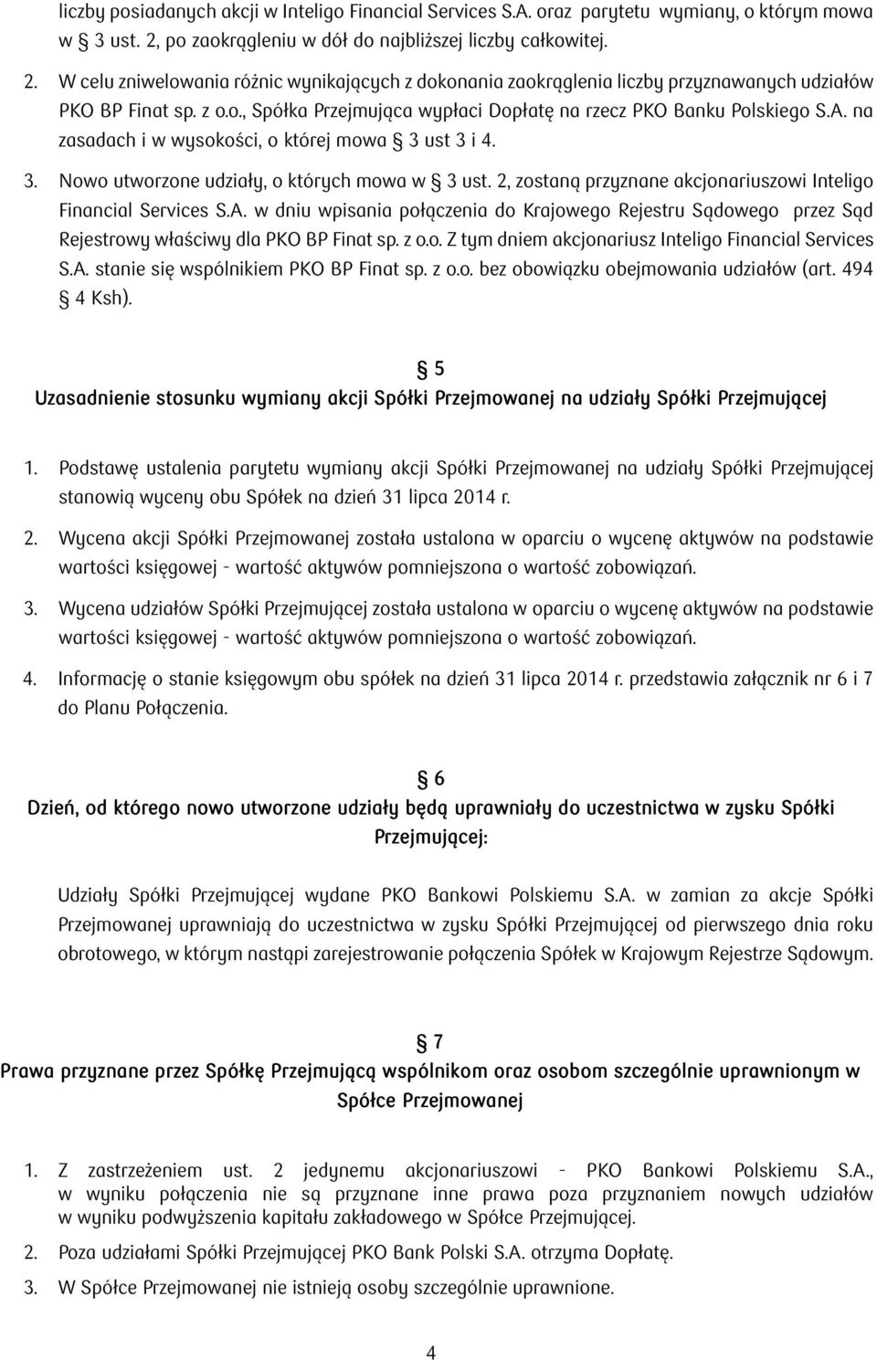 A. na zasadach i w wysokości, o której mowa 3 ust 3 i 4. 3. Nowo utworzone udziały, o których mowa w 3 ust. 2, zostaną przyznane akcjonariuszowi Inteligo Financial Services S.A. w dniu wpisania połączenia do Krajowego Rejestru Sądowego przez Sąd Rejestrowy właściwy dla PKO BP Finat sp.