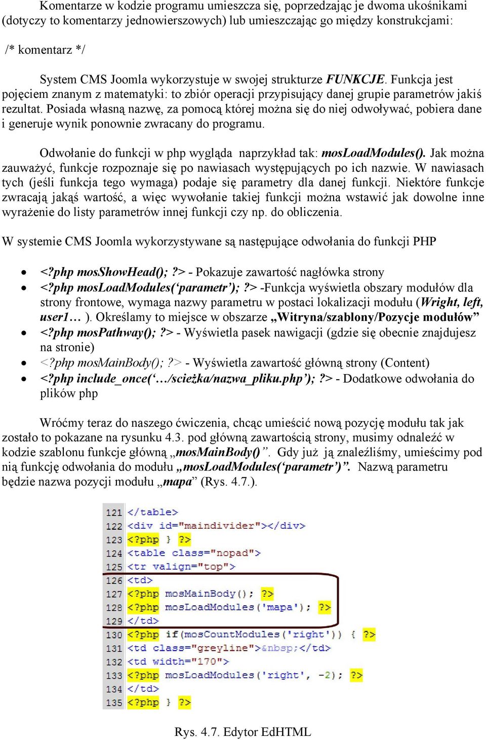 Posiada własną nazwę, za pomocą której można się do niej odwoływać, pobiera dane i generuje wynik ponownie zwracany do programu. Odwołanie do funkcji w php wygląda naprzykład tak: mosloadmodules().