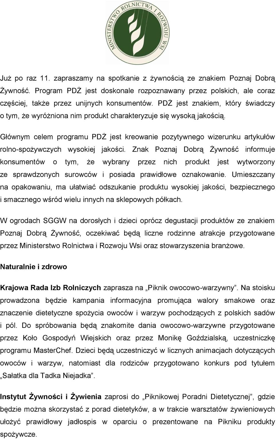 Głównym celem programu PDŻ jest kreowanie pozytywnego wizerunku artykułów rolno-spożywczych wysokiej jakości.