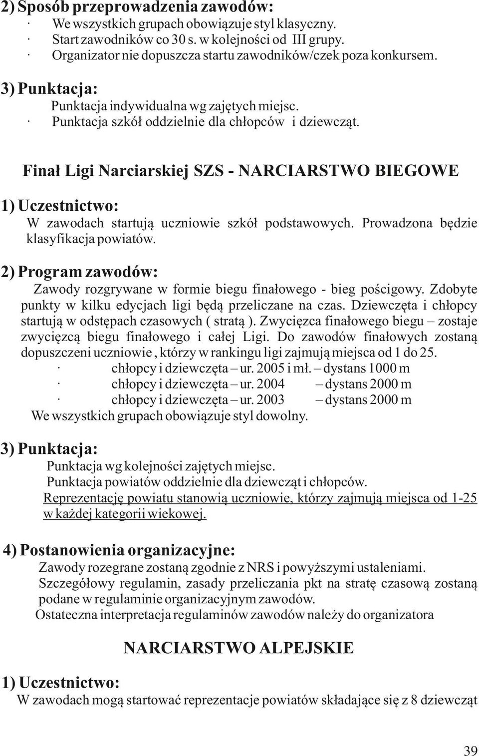 Finał Ligi Narciarskiej SZS - NARCIARSTWO BIEGOWE W zawodach startują uczniowie szkół podstawowych. Prowadzona będzie klasyfikacja powiatów.