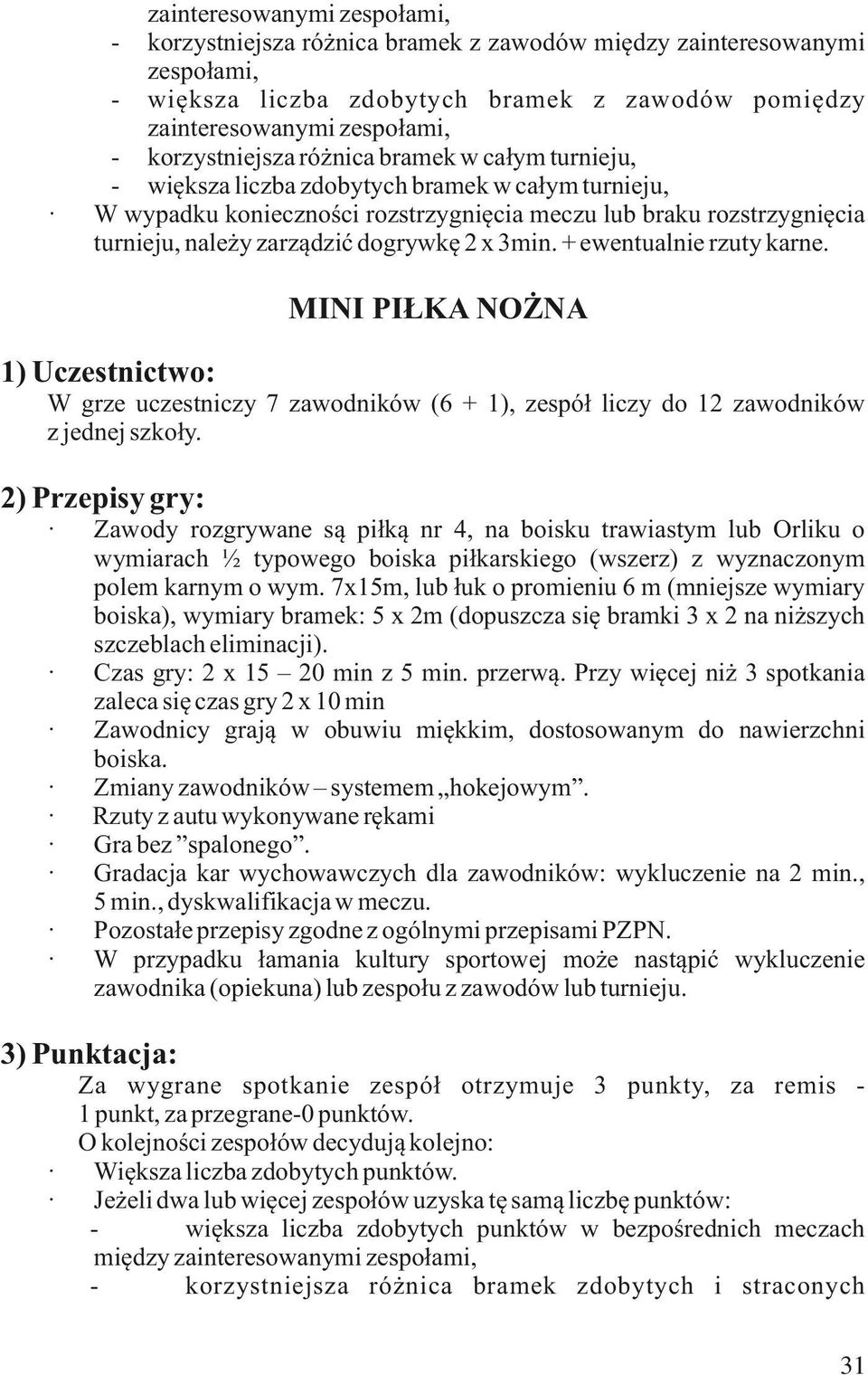 dogrywkę 2 x 3min. + ewentualnie rzuty karne. - MINI PIŁKA NOŻNA W grze uczestniczy 7 zawodników (6 + 1), zespół liczy do 12 zawodników z jednej szkoły.