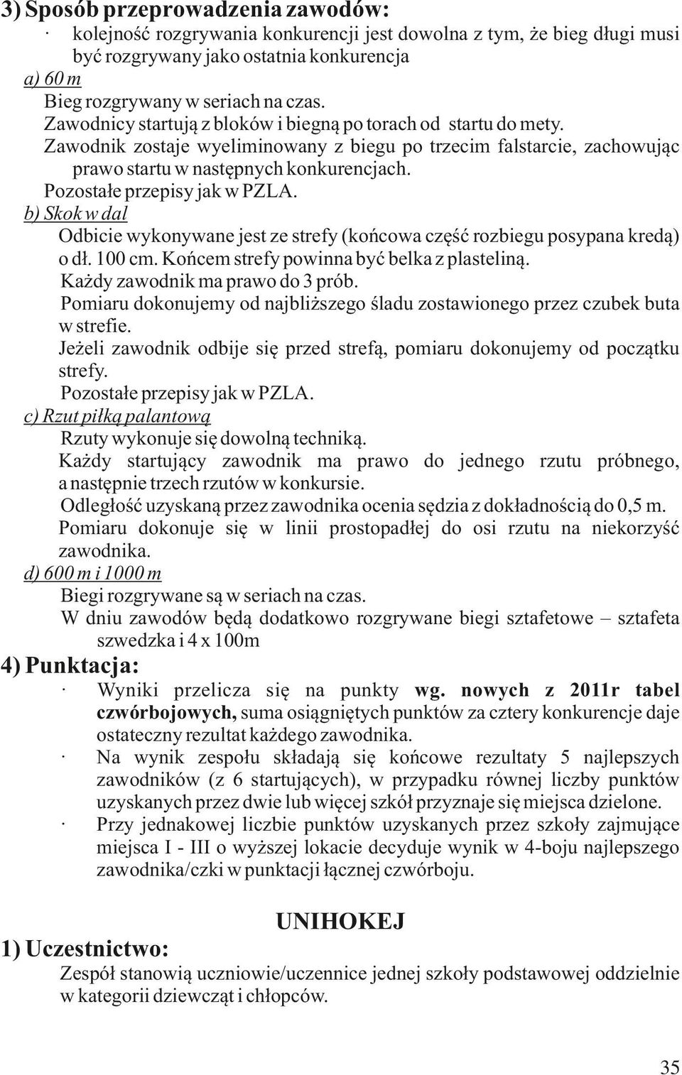 Pozostałe przepisy jak w PZLA. b) Skok w dal Odbicie wykonywane jest ze strefy (końcowa część rozbiegu posypana kredą) o dł. 100 cm. Końcem strefy powinna być belka z plasteliną.