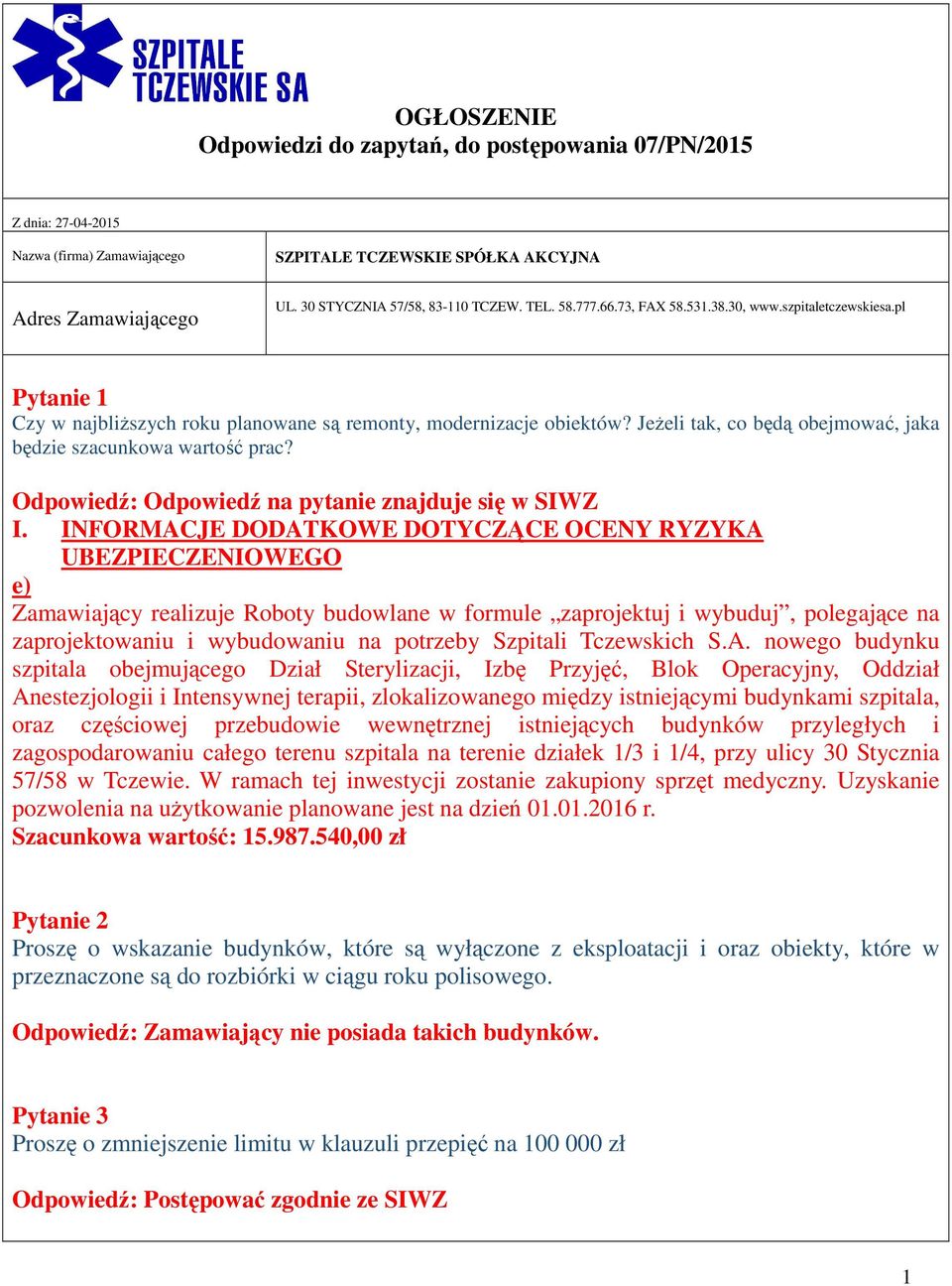 JeŜeli tak, co będą obejmować, jaka będzie szacunkowa wartość prac? Odpowiedź: Odpowiedź na pytanie znajduje się w SIWZ I.