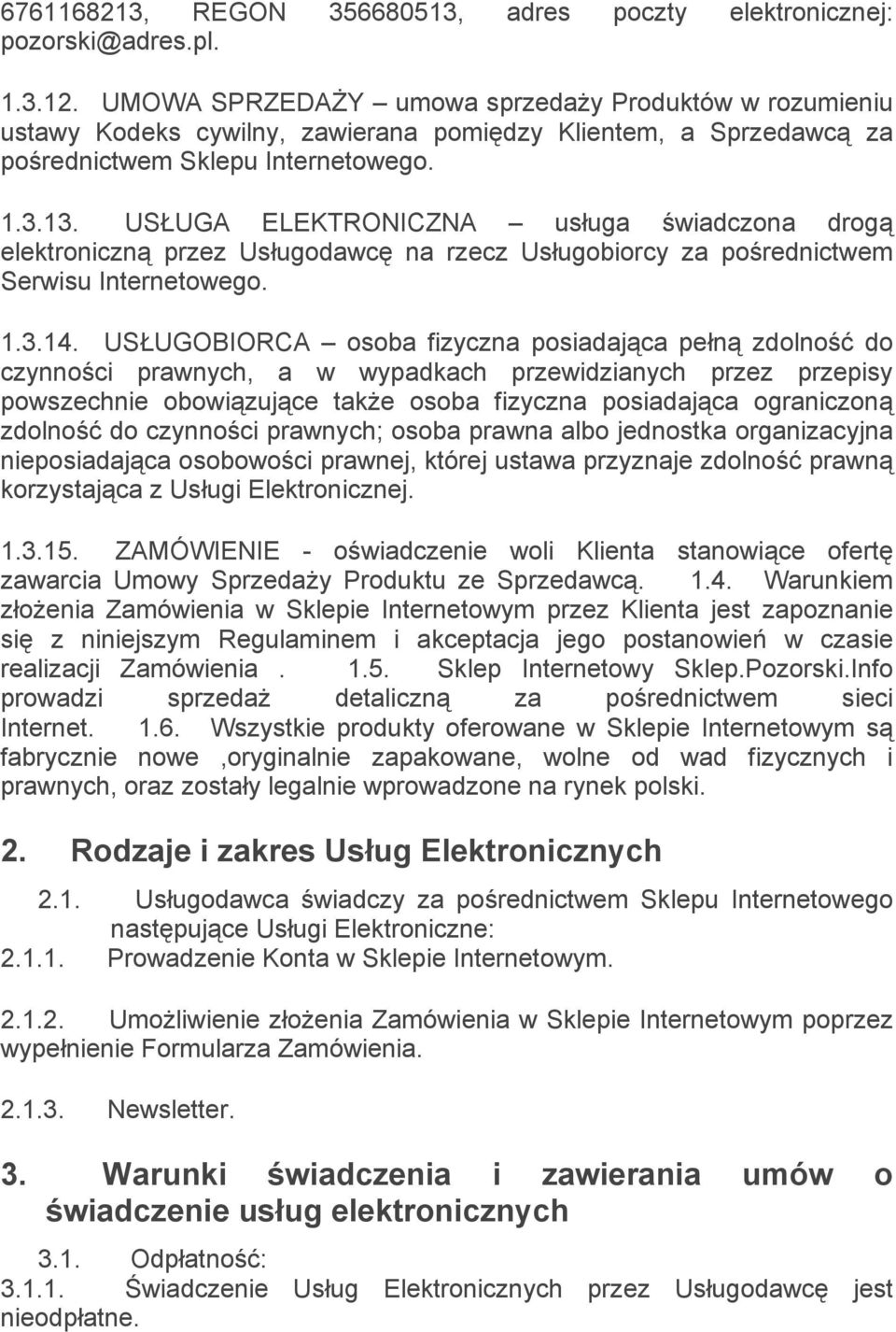 USŁUGA ELEKTRONICZNA usługa świadczona drogą elektroniczną przez Usługodawcę na rzecz Usługobiorcy za pośrednictwem Serwisu Internetowego. 1.3.14.