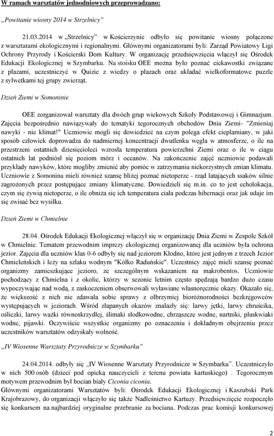 Głównymi organizatorami byli: Zarząd Powiatowy Ligi Ochrony Przyrody i Kościerski Dom Kultury. W organizację przedsięwzięcia włączył się Ośrodek Edukacji Ekologicznej w Szymbarku.