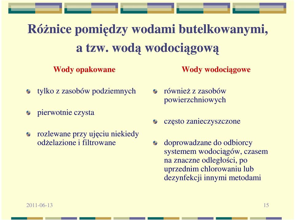 rozlewane przy ujęciu niekiedy odŝelazione i filtrowane równieŝ z zasobów powierzchniowych często