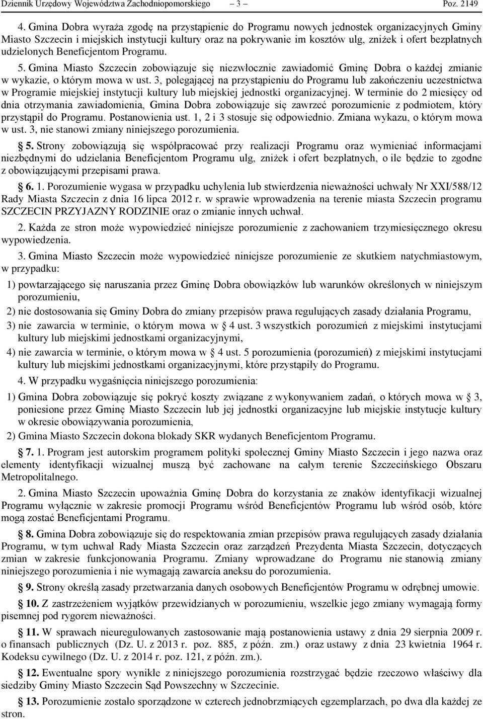 bezpłatnych udzielonych Beneficjentom Programu. 5. Gmina Miasto Szczecin zobowiązuje się niezwłocznie zawiadomić Gminę Dobra o każdej zmianie w wykazie, o którym mowa w ust.