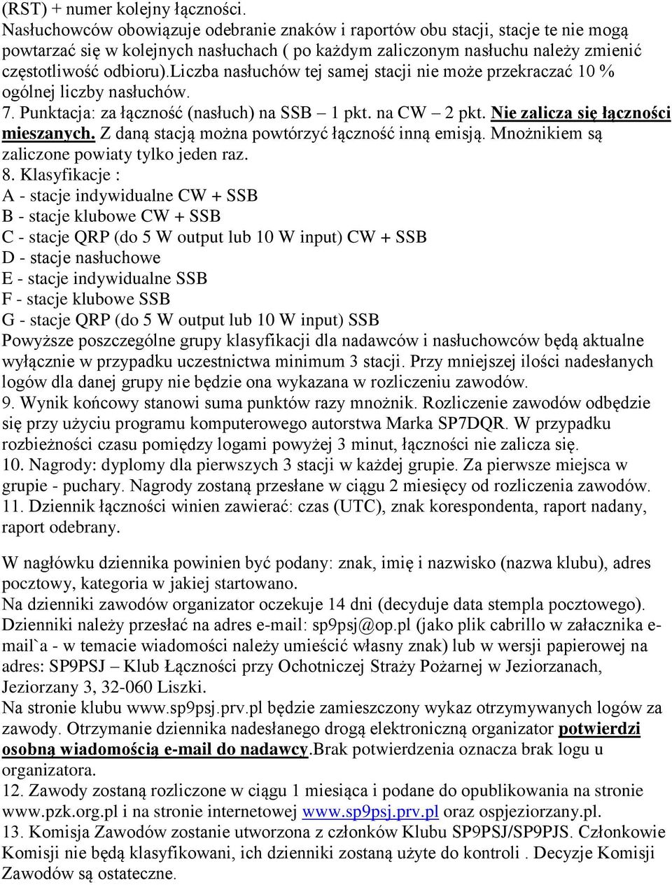 liczba nasłuchów tej samej stacji nie może przekraczać 10 % ogólnej liczby nasłuchów. 7. Punktacja: za łączność (nasłuch) na SSB 1 pkt. na CW 2 pkt. Nie zalicza się łączności mieszanych.