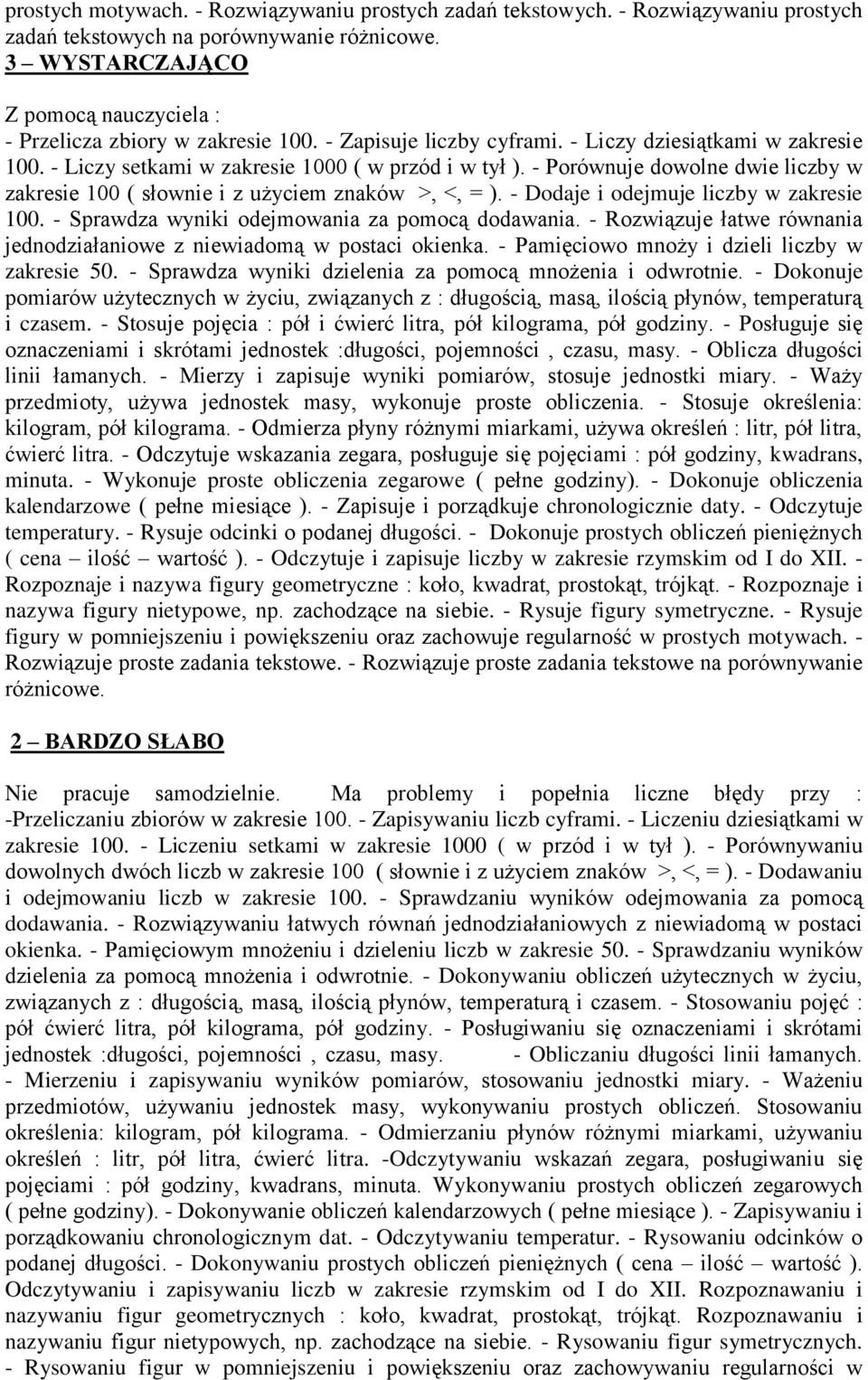 - Porównuje dowolne dwie liczby w zakresie 100 ( słownie i z użyciem znaków >, <, = ). - Dodaje i odejmuje liczby w zakresie 100. - Sprawdza wyniki odejmowania za pomocą dodawania.