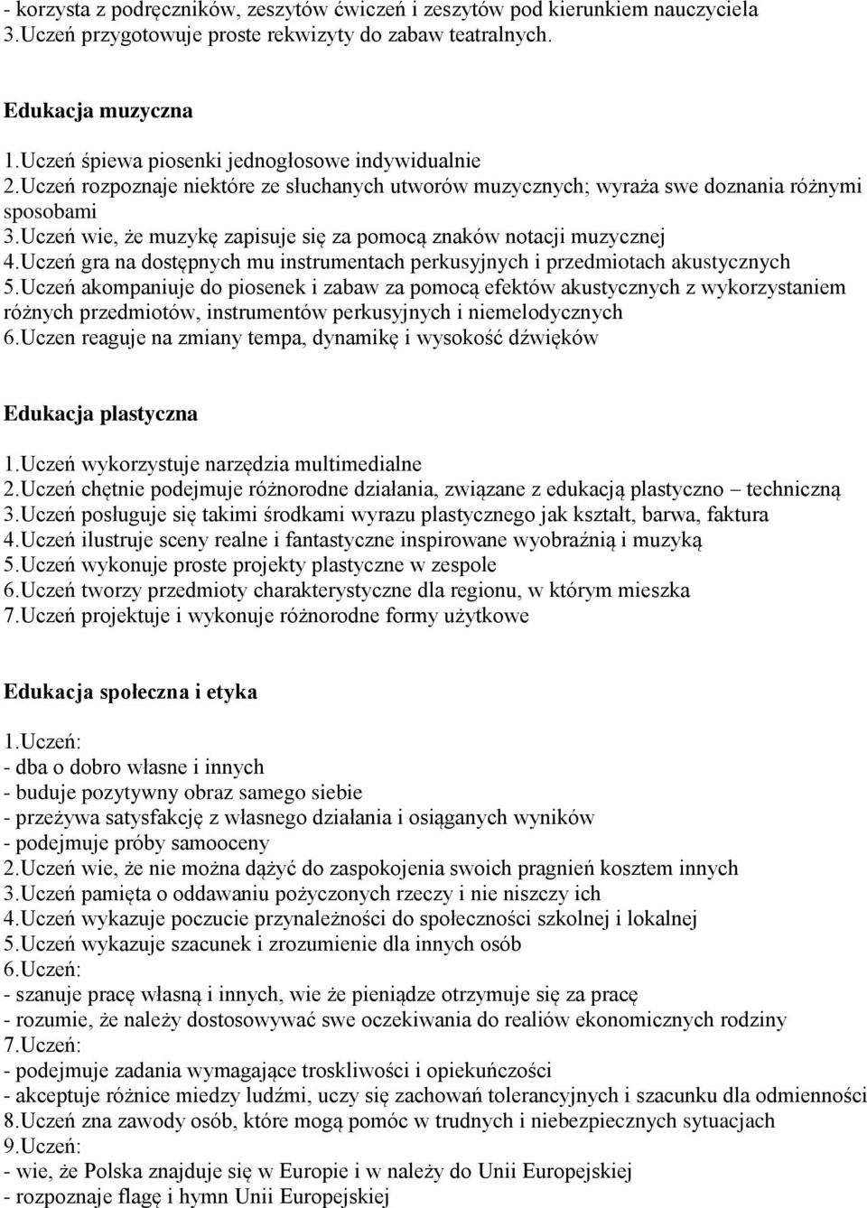 Uczeń wie, że muzykę zapisuje się za pomocą znaków notacji muzycznej 4.Uczeń gra na dostępnych mu instrumentach perkusyjnych i przedmiotach akustycznych 5.