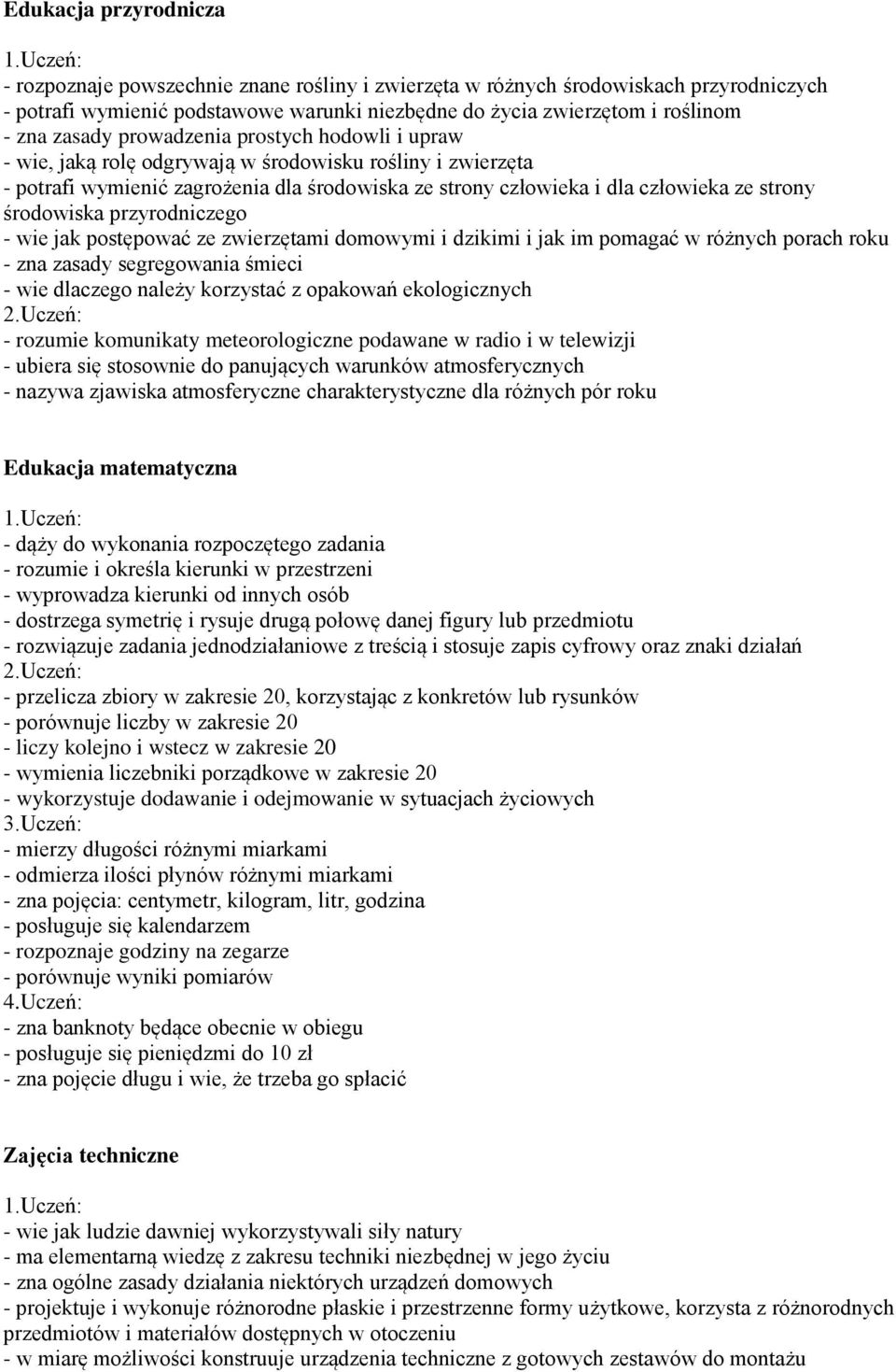 środowiska przyrodniczego - wie jak postępować ze zwierzętami domowymi i dzikimi i jak im pomagać w różnych porach roku - zna zasady segregowania śmieci - wie dlaczego należy korzystać z opakowań