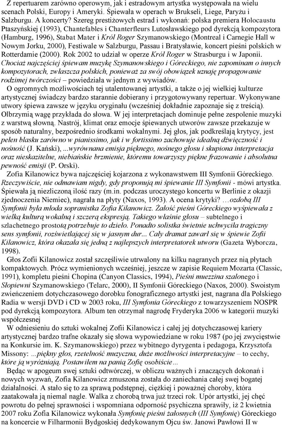 Szymanowskiego (Montreal i Carnegie Hall w Nowym Jorku, 2000), Festiwale w Salzburgu, Passau i Bratysławie, koncert pieśni polskich w Rotterdamie (2000).