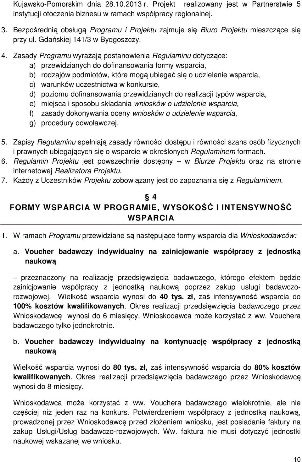 Zasady Programu wyrażają postanowienia Regulaminu dotyczące: a) przewidzianych do dofinansowania formy wsparcia, b) rodzajów podmiotów, które mogą ubiegać się o udzielenie wsparcia, c) warunków