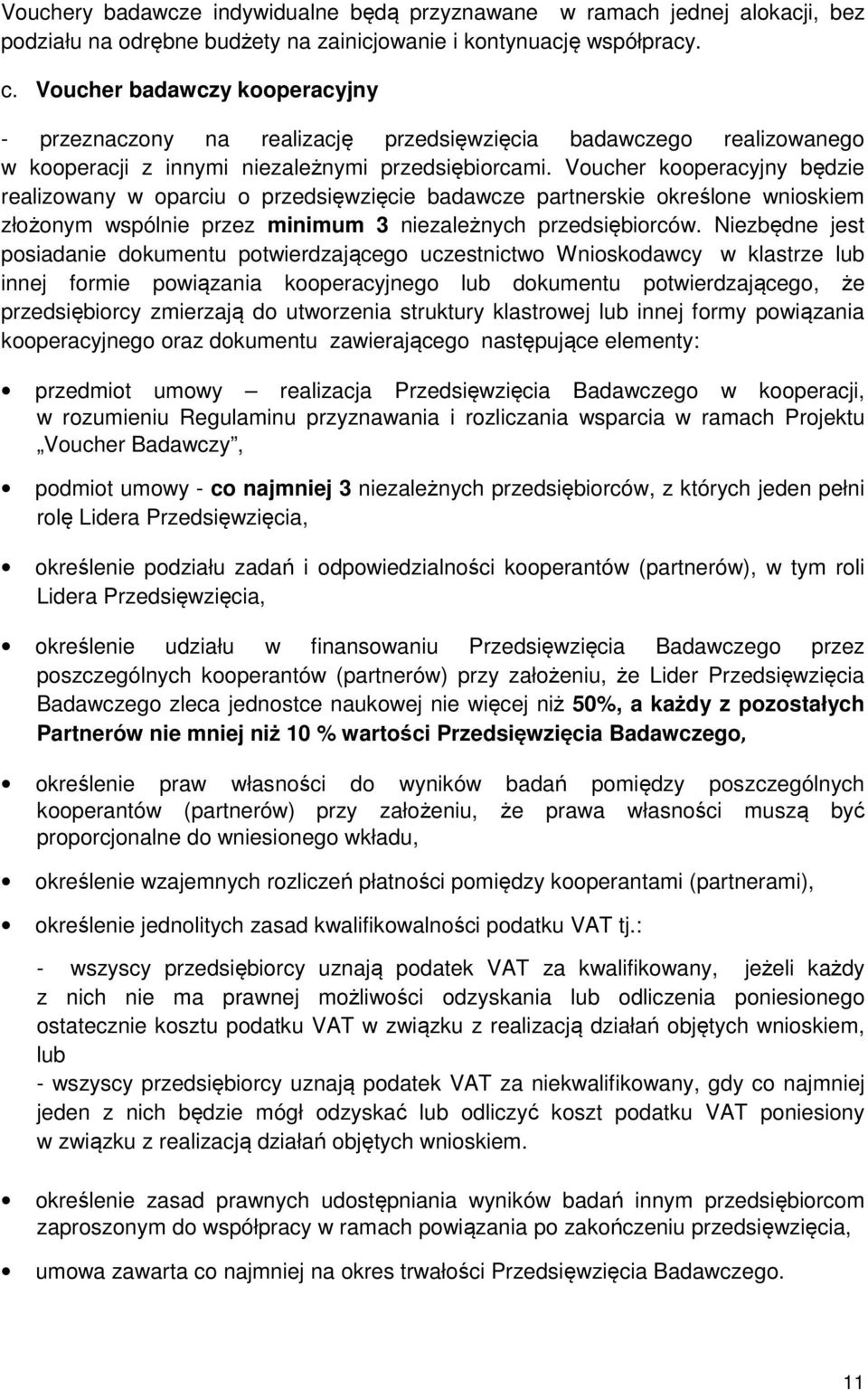 Voucher kooperacyjny będzie realizowany w oparciu o przedsięwzięcie badawcze partnerskie określone wnioskiem złożonym wspólnie przez minimum 3 niezależnych przedsiębiorców.