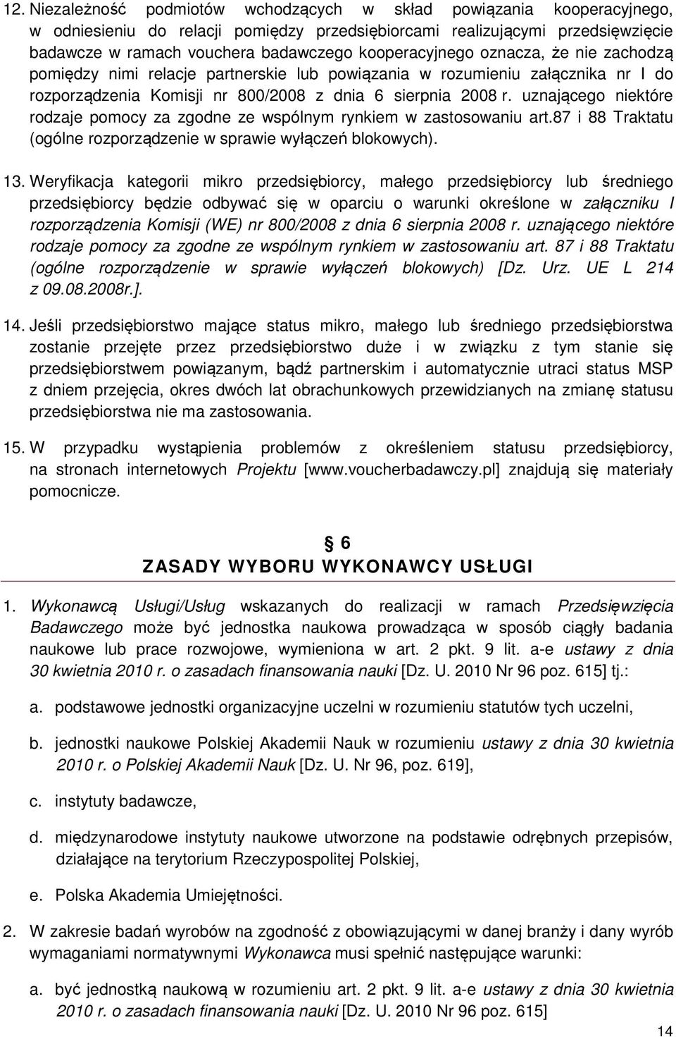 uznającego niektóre rodzaje pomocy za zgodne ze wspólnym rynkiem w zastosowaniu art.87 i 88 Traktatu (ogólne rozporządzenie w sprawie wyłączeń blokowych). 13.