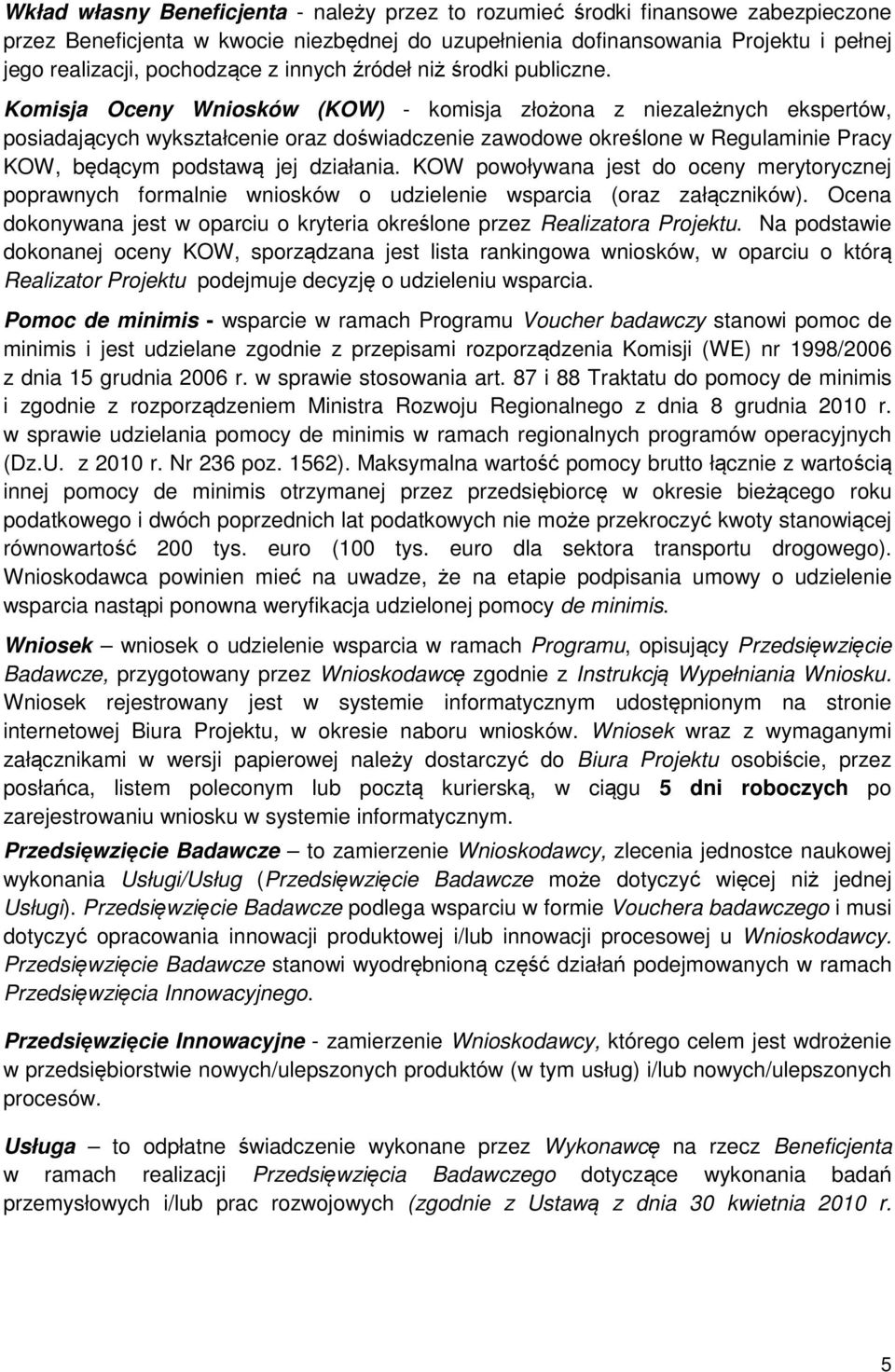 Komisja Oceny Wniosków (KOW) - komisja złożona z niezależnych ekspertów, posiadających wykształcenie oraz doświadczenie zawodowe określone w Regulaminie Pracy KOW, będącym podstawą jej działania.