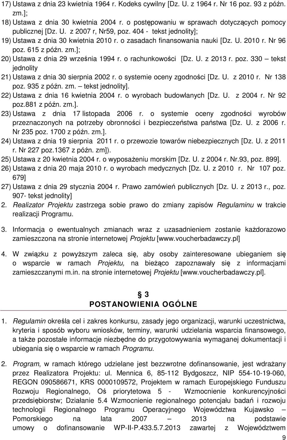 poz. 330 tekst jednolity 21) Ustawa z dnia 30 sierpnia 2002 r. o systemie oceny zgodności [Dz. U. z 2010 r. Nr 138 poz. 935 z późn. zm. tekst jednolity]. 22) Ustawa z dnia 16 kwietnia 2004 r.