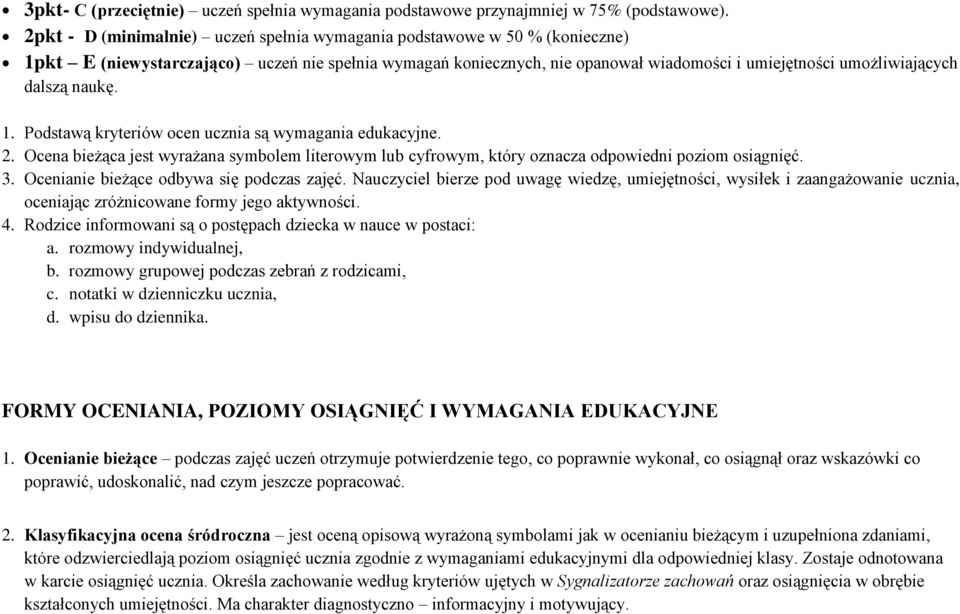 dalszą naukę. 1. Podstawą kryteriów ocen ucznia są wymagania edukacyjne. 2. Ocena bieżąca jest wyrażana symbolem literowym lub cyfrowym, który oznacza odpowiedni poziom osiągnięć. 3.