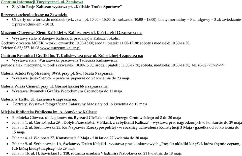 Kościuszki 12 zaprasza na: Wystawy stałe: Z dziejów Kalisza, Z pradziejów Kalisza i okolic. Godziny otwarcia MOZK: wtorki, czwartki: 10.00-15.00; środa i piątek: 11.00-17.30; soboty i niedziele: 10.