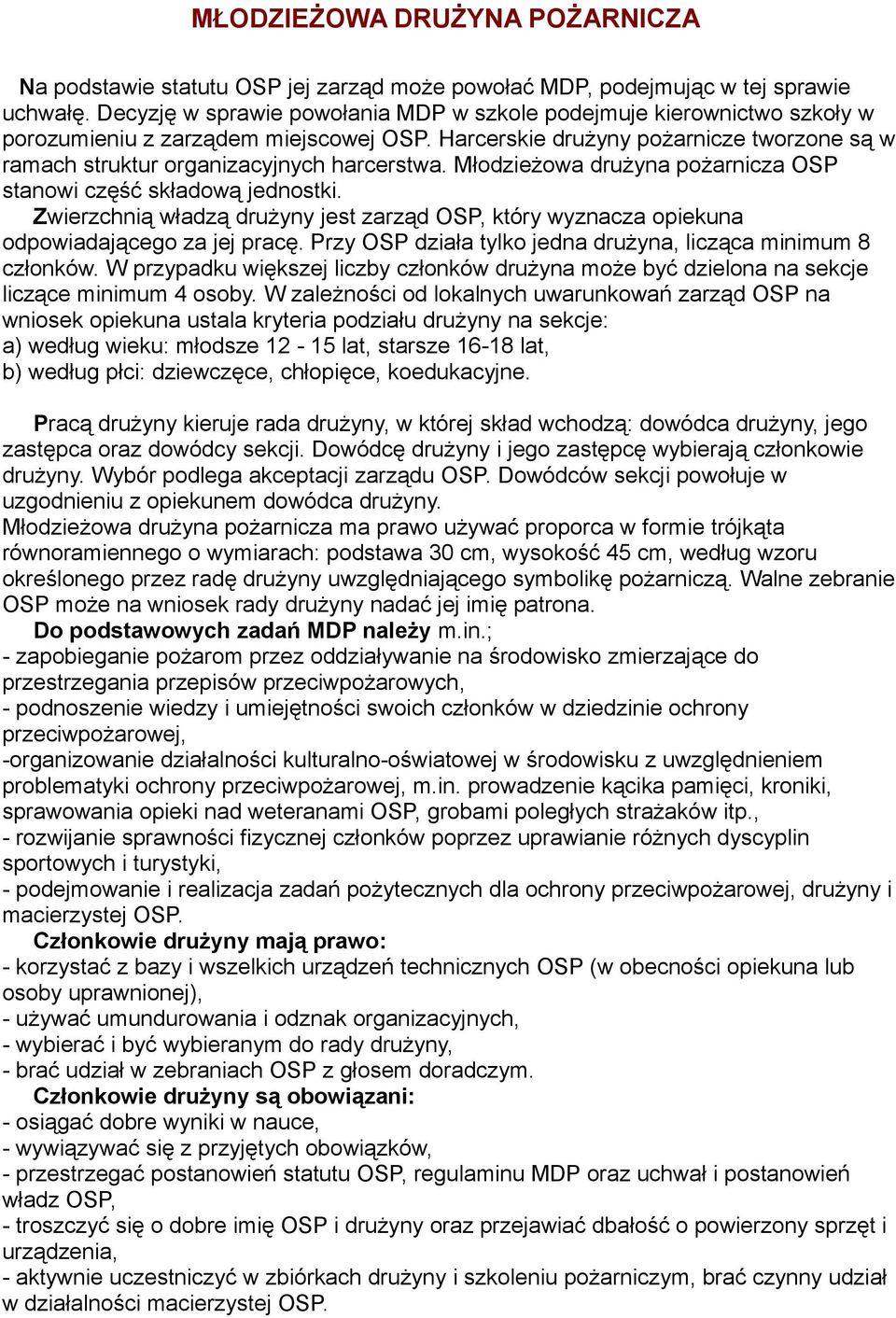 Młodzieżowa drużyna pożarnicza OSP stanowi część składową jednostki. Zwierzchnią władzą drużyny jest zarząd OSP, który wyznacza opiekuna odpowiadającego za jej pracę.