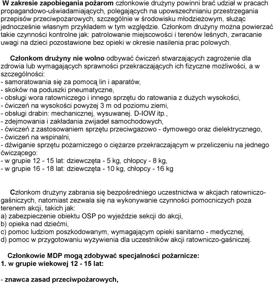 Członkom drużyny można powierzać takie czynności kontrolne jak: patrolowanie miejscowości i terenów leśnych, zwracanie uwagi na dzieci pozostawione bez opieki w okresie nasilenia prac polowych.