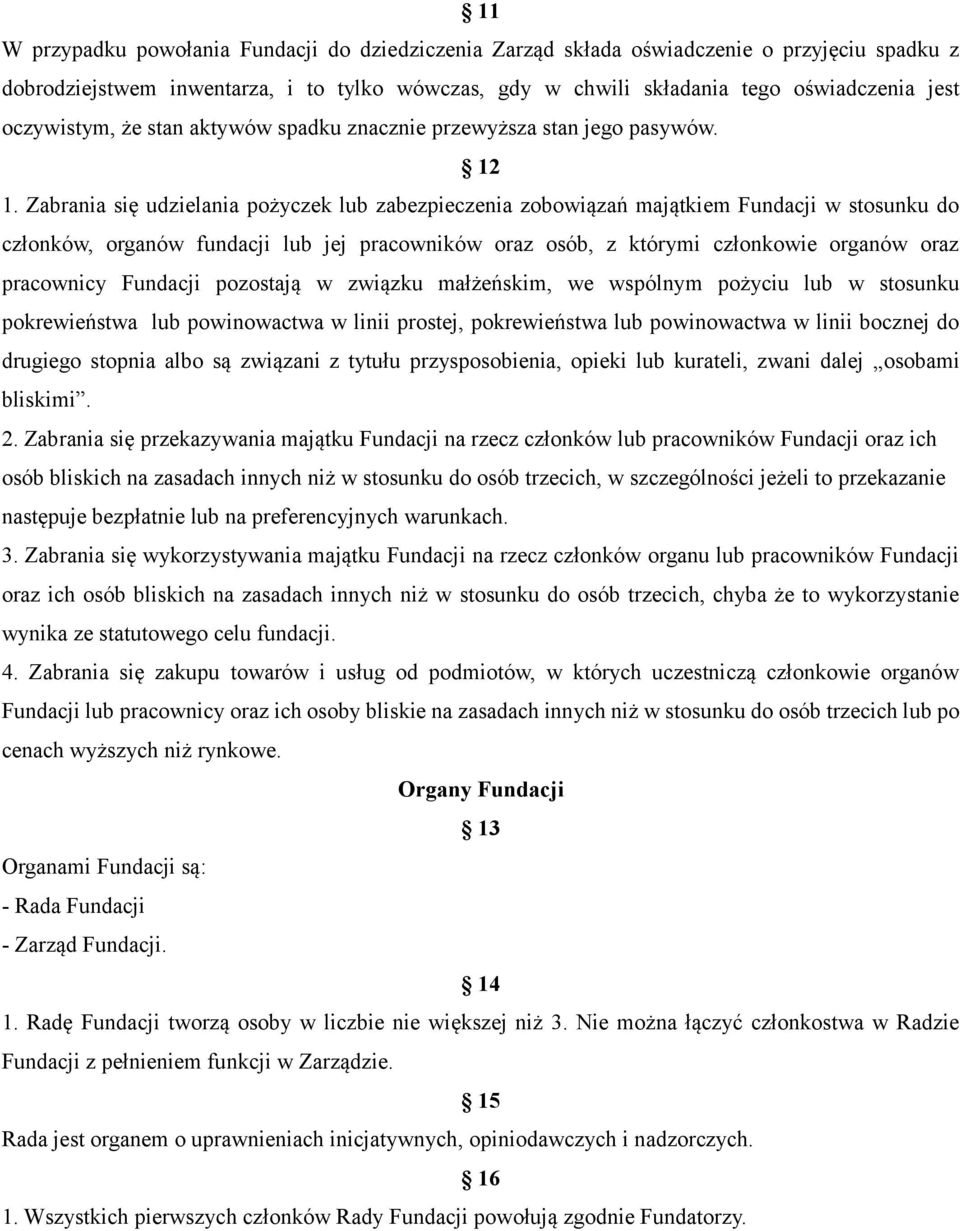 Zabrania się udzielania pożyczek lub zabezpieczenia zobowiązań majątkiem Fundacji w stosunku do członków, organów fundacji lub jej pracowników oraz osób, z którymi członkowie organów oraz pracownicy