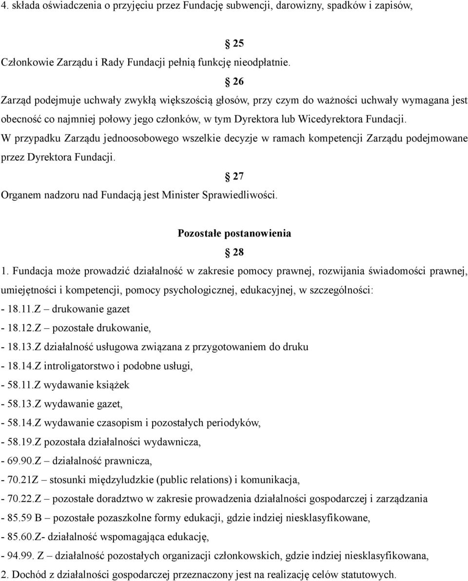 W przypadku Zarządu jednoosobowego wszelkie decyzje w ramach kompetencji Zarządu podejmowane przez Dyrektora Fundacji. 27 Organem nadzoru nad Fundacją jest Minister Sprawiedliwości.