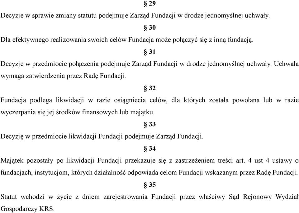 32 Fundacja podlega likwidacji w razie osiągniecia celów, dla których została powołana lub w razie wyczerpania się jej środków finansowych lub majątku.