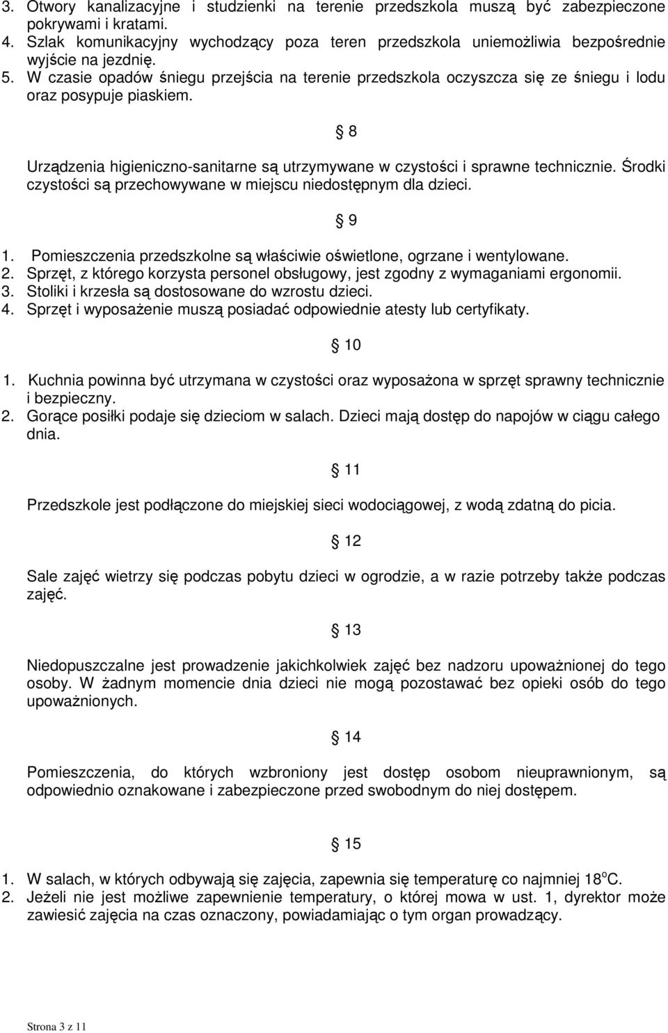 W czasie opadów śniegu przejścia na terenie przedszkola oczyszcza się ze śniegu i lodu oraz posypuje piaskiem. 8 Urządzenia higieniczno-sanitarne są utrzymywane w czystości i sprawne technicznie.