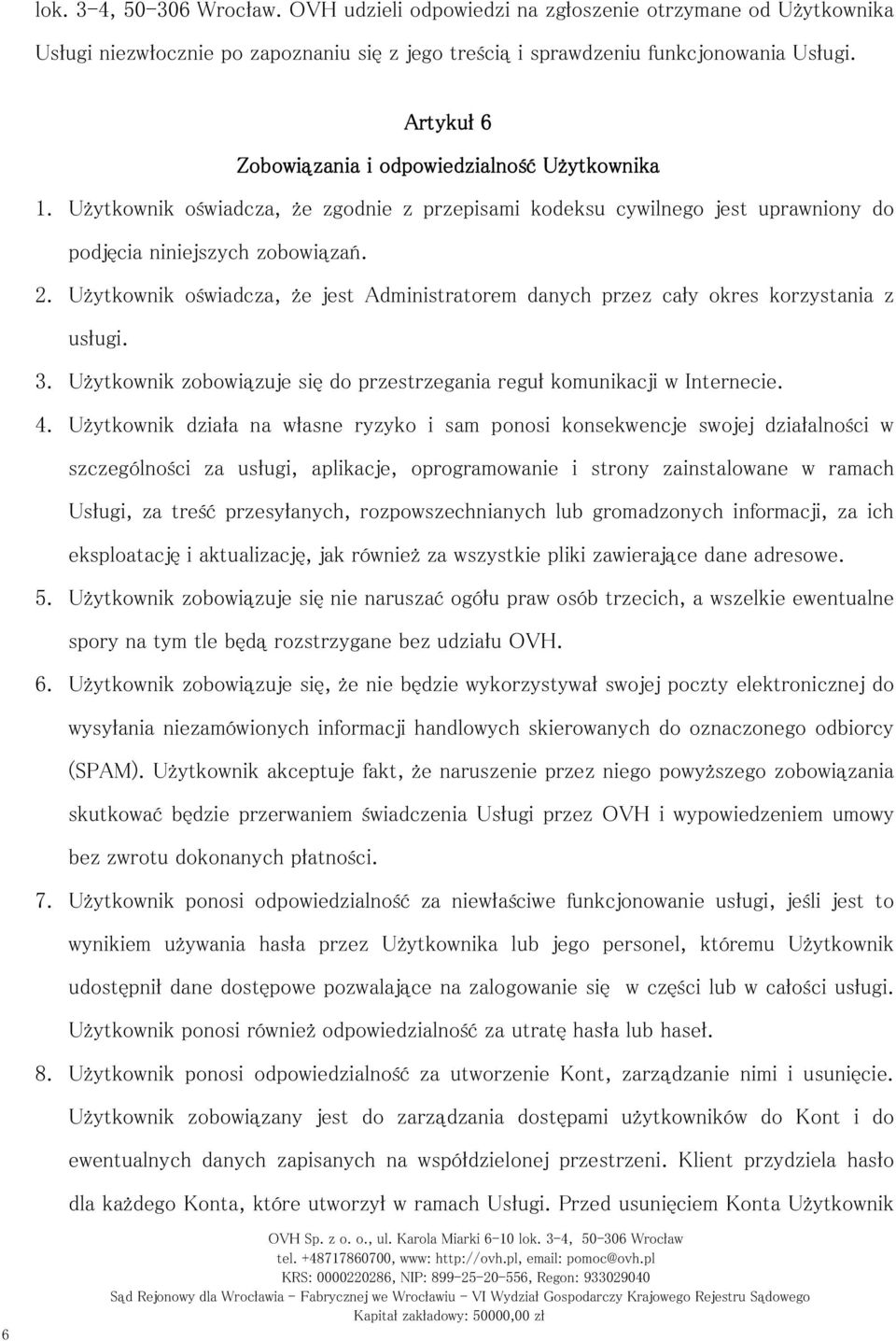 Użytkownik oświadcza, że jest Administratorem danych przez cały okres korzystania z usługi. 3. Użytkownik zobowiązuje się do przestrzegania reguł komunikacji w Internecie. 4.