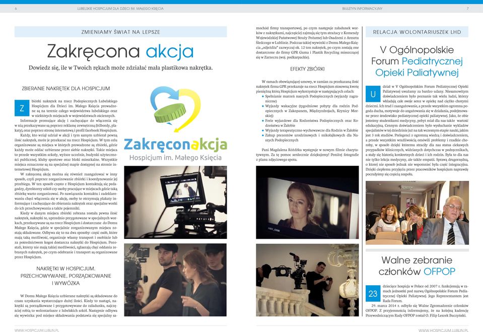 Informacje promujące akcję i zachęcające do włączenia się w nią przekazywane są poprzez reklamę zewnętrzną (bilbordy, plakaty), oraz poprzez stronę internetową i profil facebook Hospicjum.