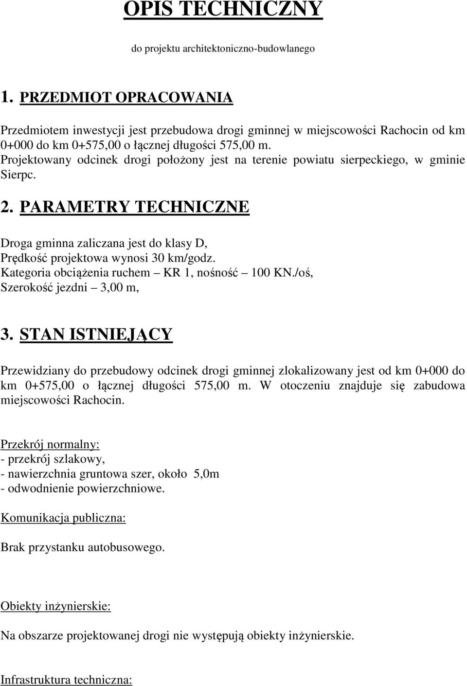 Projektowany odcinek drogi położony jest na terenie powiatu sierpeckiego, w gminie Sierpc. 2. PARAMETRY TECHNICZNE Droga gminna zaliczana jest do klasy D, Prędkość projektowa wynosi 30 km/godz.