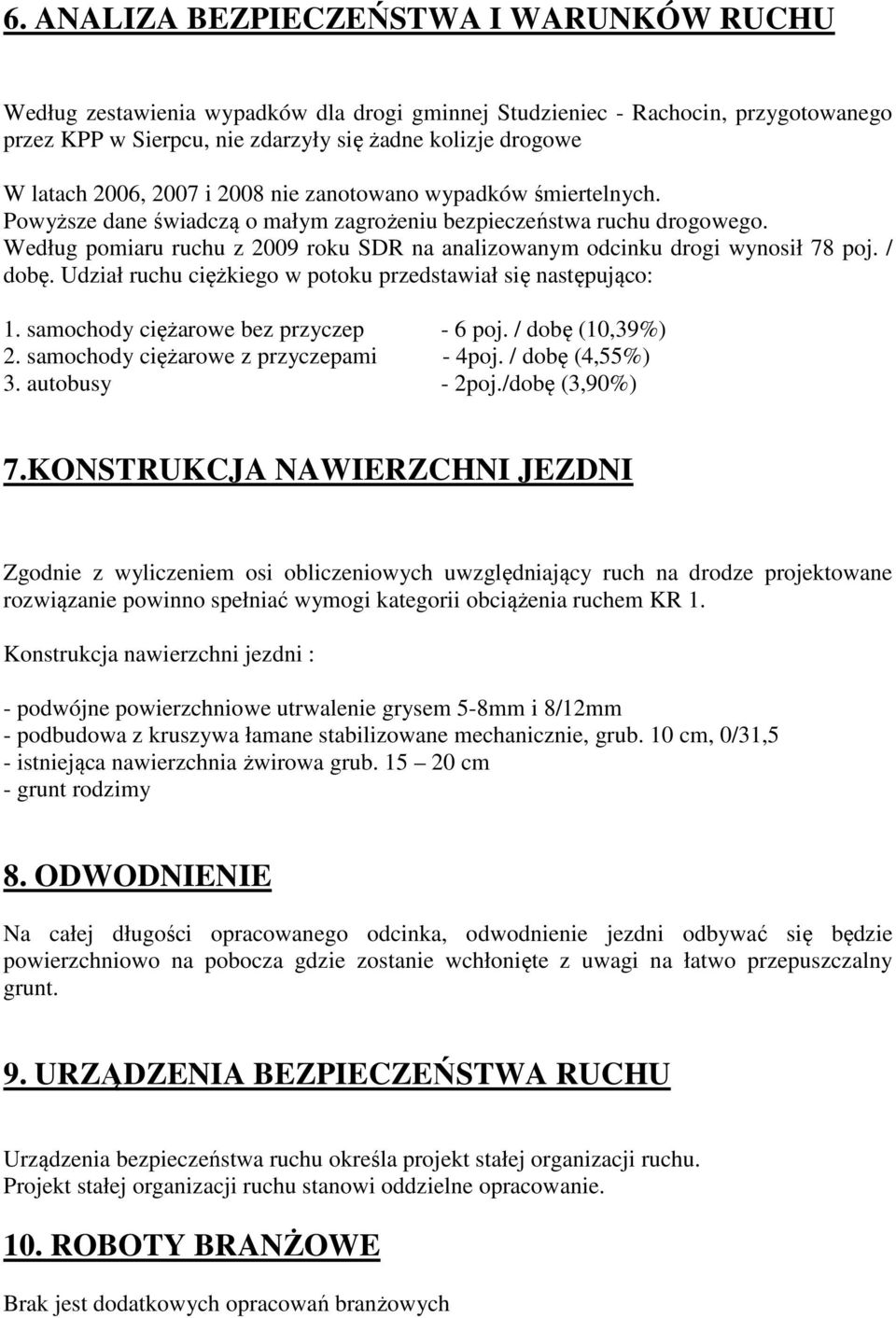 Według pomiaru ruchu z 2009 roku SDR na analizowanym odcinku drogi wynosił 78 poj. / dobę. Udział ruchu ciężkiego w potoku przedstawiał się następująco: 1. samochody ciężarowe bez przyczep - 6 poj.