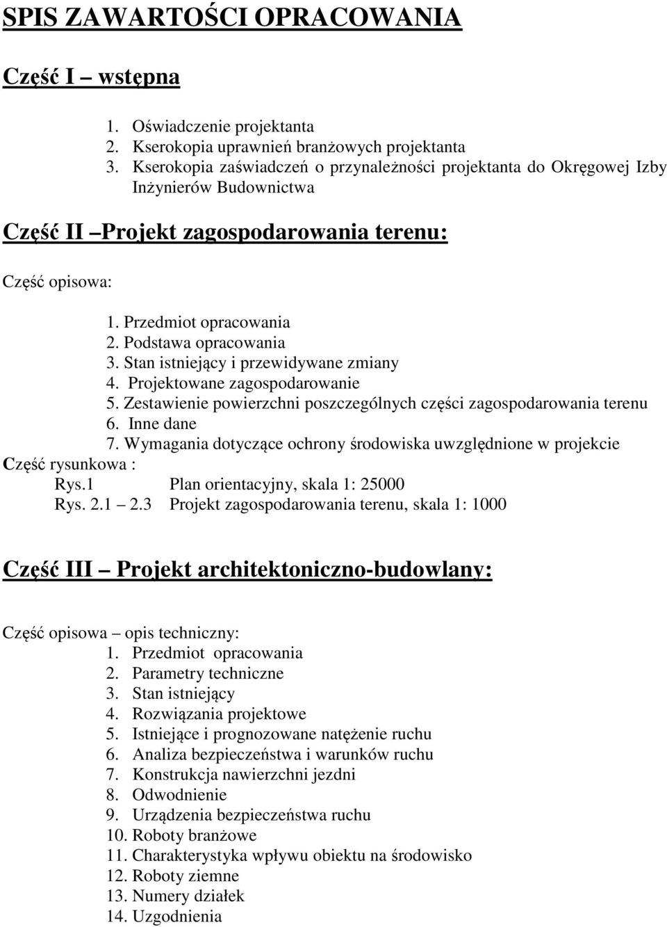 Podstawa opracowania 3. Stan istniejący i przewidywane zmiany 4. Projektowane zagospodarowanie 5. Zestawienie powierzchni poszczególnych części zagospodarowania terenu 6. Inne dane 7.