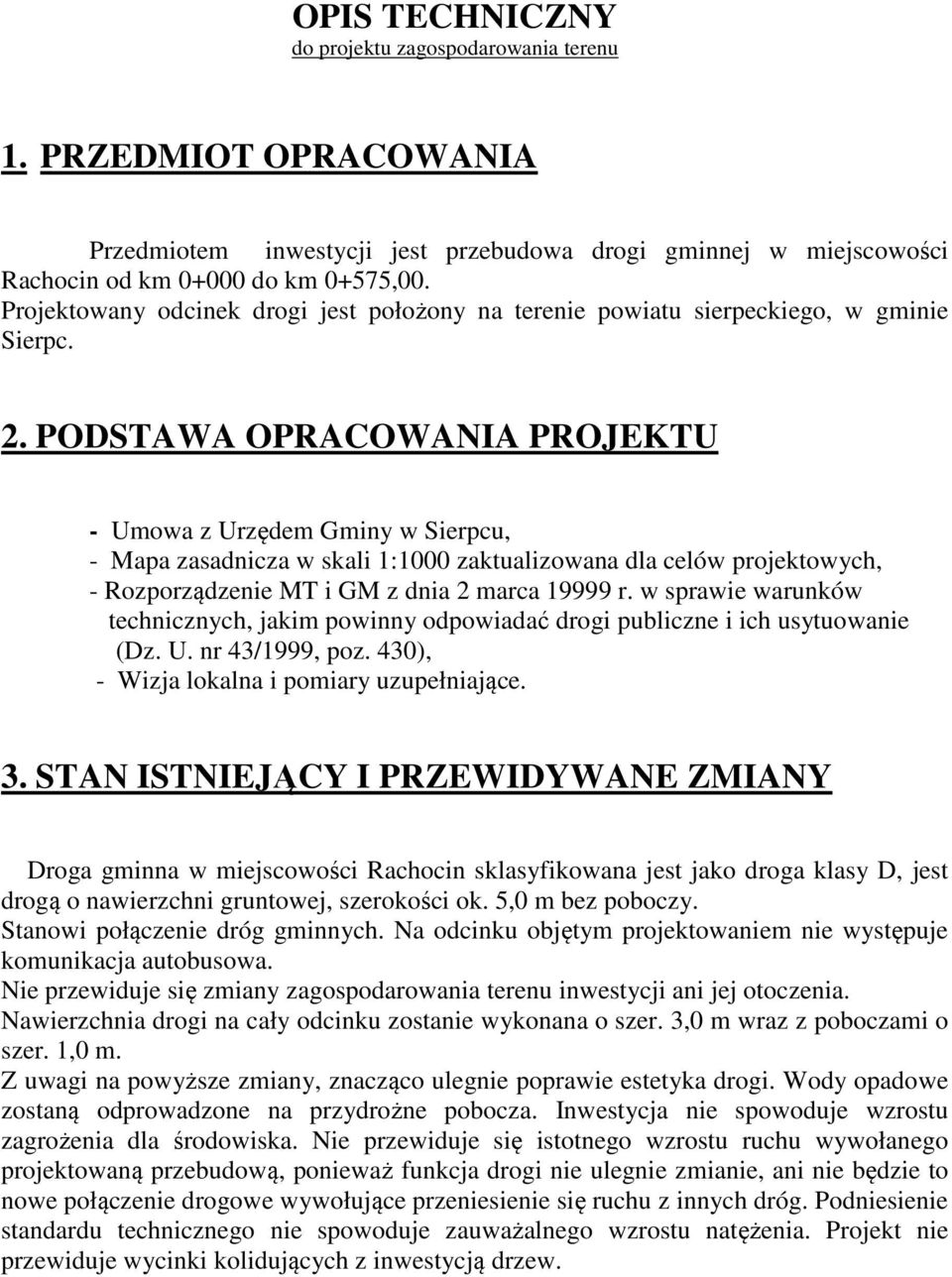 PODSTAWA OPRACOWANIA PROJEKTU - Umowa z Urzędem Gminy w Sierpcu, - Mapa zasadnicza w skali 1:1000 zaktualizowana dla celów projektowych, - Rozporządzenie MT i GM z dnia 2 marca 19999 r.