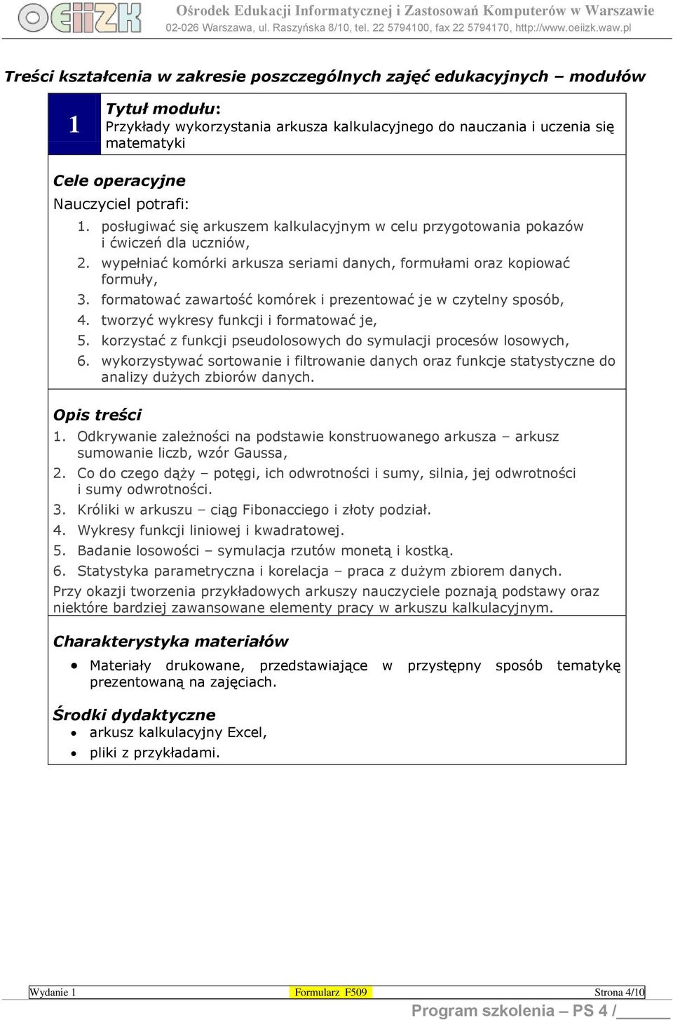 formatować zawartość komórek i prezentować je w czytelny sposób, 4. tworzyć wykresy funkcji i formatować je, 5. korzystać z funkcji pseudolosowych do symulacji procesów losowych, 6.